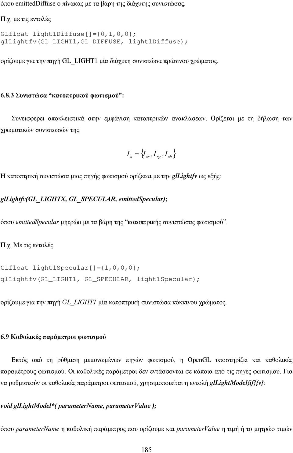 3 Συνιστώσα κατοπτρικού φωτισµού : Συνεισφέρει αποκλειστικά στην εµφάνιση κατοπτρικών ανακλάσεων. Ορίζεται µε τη δήλωση των χρωµατικών συνιστωσών της.