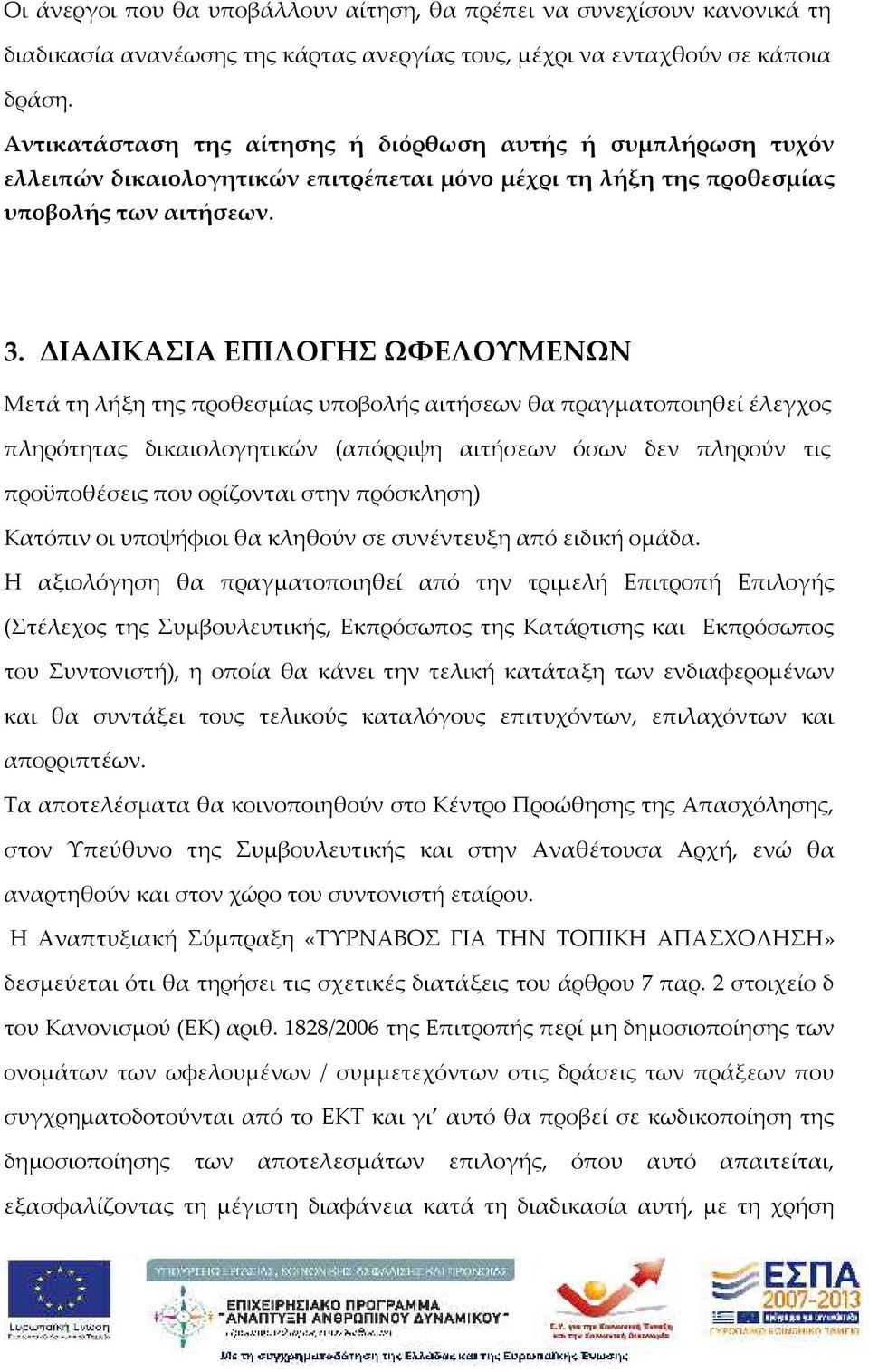 ΔΙΑΔΙΚΑΣΙΑ ΕΠΙΛΟΓΗΣ ΩΦΕΛΟΥΜΕΝΩΝ Μετά τη λήξη της προθεσμίας υποβολής αιτήσεων θα πραγματοποιηθεί έλεγχος πληρότητας δικαιολογητικών (απόρριψη αιτήσεων όσων δεν πληρούν τις προϋποθέσεις που ορίζονται