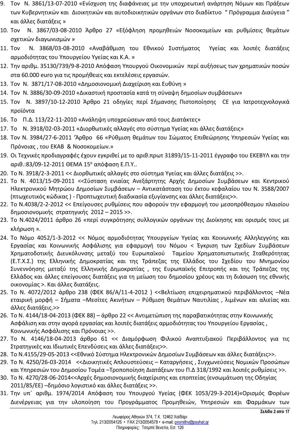 διατάξεις» 10. Τον Ν. 3867/03-08-2010 Άρθρο 27 «Εξόφληση προμηθειών Νοσοκομείων και ρυθμίσεις θεμάτων σχετικών διαγωνισμών» 11. Τον Ν. 3868/03-08-2010 «Αναβάθμιση του Εθνικού Συστήματος Υγείας και λοιπές διατάξεις αρμοδιότητας του Υπουργείου Υγείας και Κ.