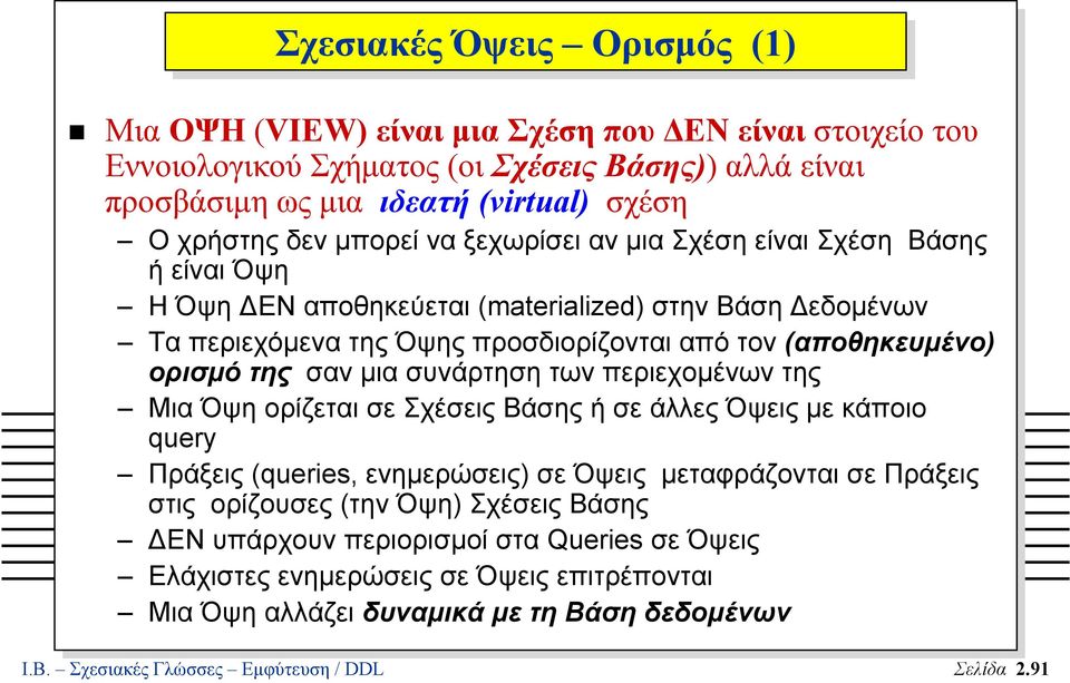 σαν µια συνάρτηση των περιεχοµένων της Μια Όψη ορίζεται σε Σχέσεις Βάσης ή σε άλλες Όψεις µε κάποιο query Πράξεις (queries, ενηµερώσεις) σε Όψεις µεταφράζονται σε Πράξεις στις ορίζουσες (την Όψη)