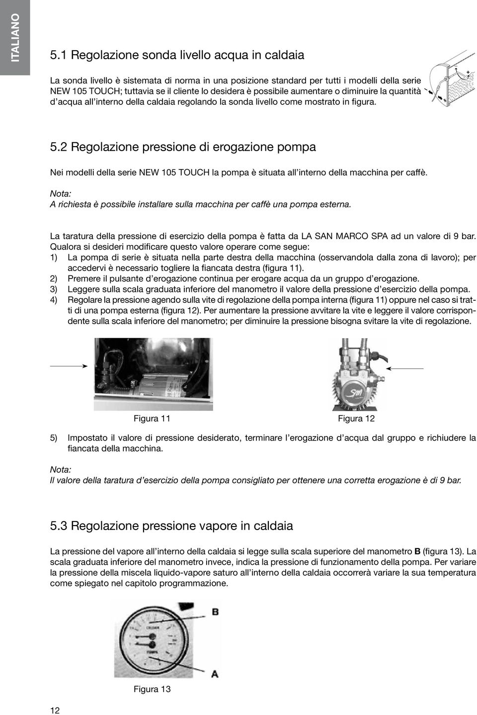 possibile aumentare o diminuire la quantità d acqua all interno della caldaia regolando la sonda livello come mostrato in figura. _ + 5.