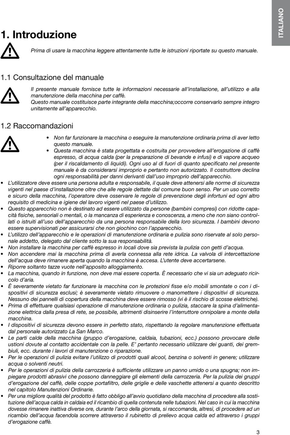 Questo manuale costituisce parte integrante della macchina;occorre conservarlo sempre integro unitamente all apparecchio. 1.