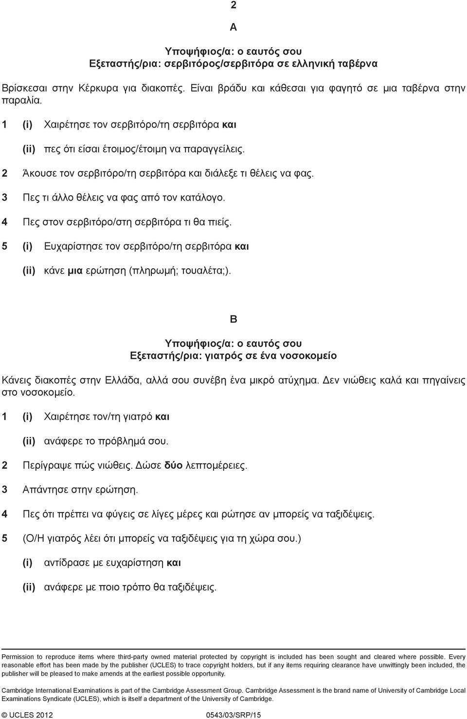 3 Πες τι άλλο θέλεις να φας από τον κατάλογο. 4 Πες στον σερβιτόρο/στη σερβιτόρα τι θα πιείς. 5 (i) Ευχαρίστησε τον σερβιτόρο/τη σερβιτόρα και (ii) κάνε μια ερώτηση (πληρωμή; τουαλέτα;).