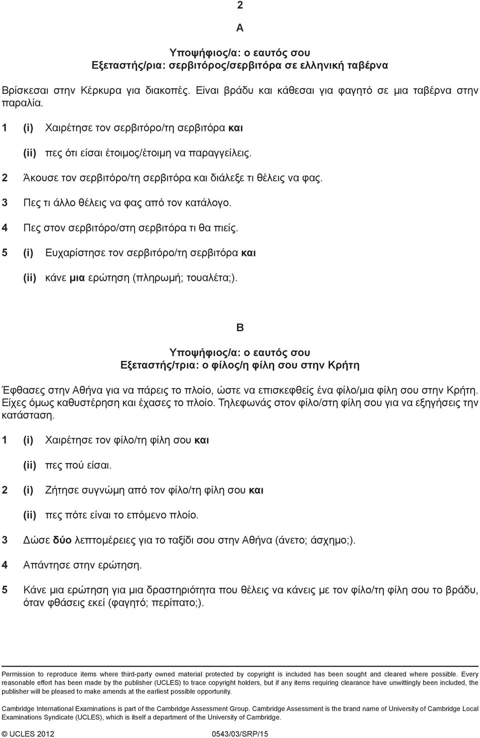 3 Πες τι άλλο θέλεις να φας από τον κατάλογο. 4 Πες στον σερβιτόρο/στη σερβιτόρα τι θα πιείς. 5 (i) Ευχαρίστησε τον σερβιτόρο/τη σερβιτόρα και (ii) κάνε μια ερώτηση (πληρωμή; τουαλέτα;).