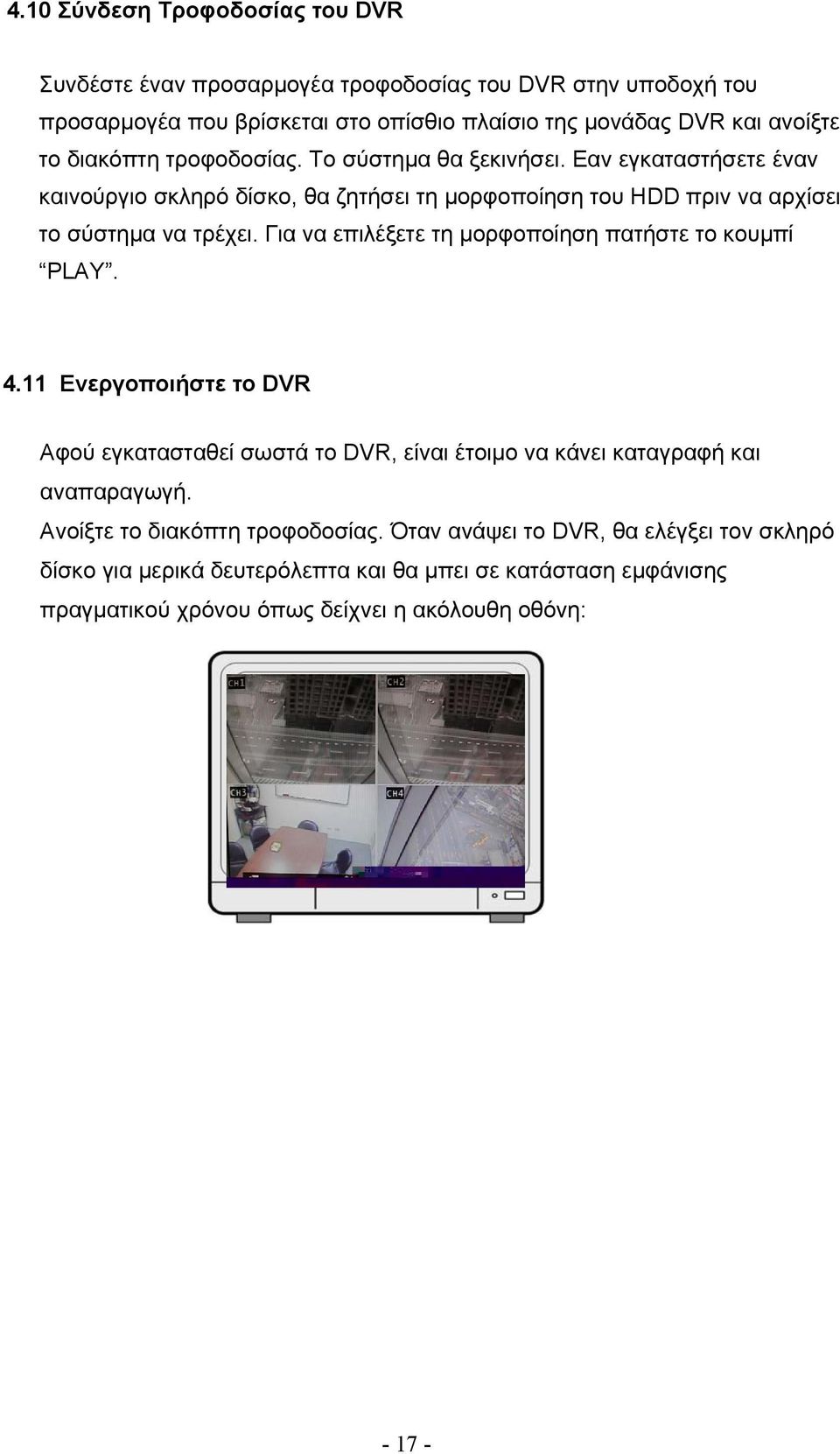 Για να επιλέξετε τη μορφοποίηση πατήστε το κουμπί PLAY. 4.11 Ενεργοποιήστε το DVR Αφού εγκατασταθεί σωστά το DVR, είναι έτοιμο να κάνει καταγραφή και αναπαραγωγή.