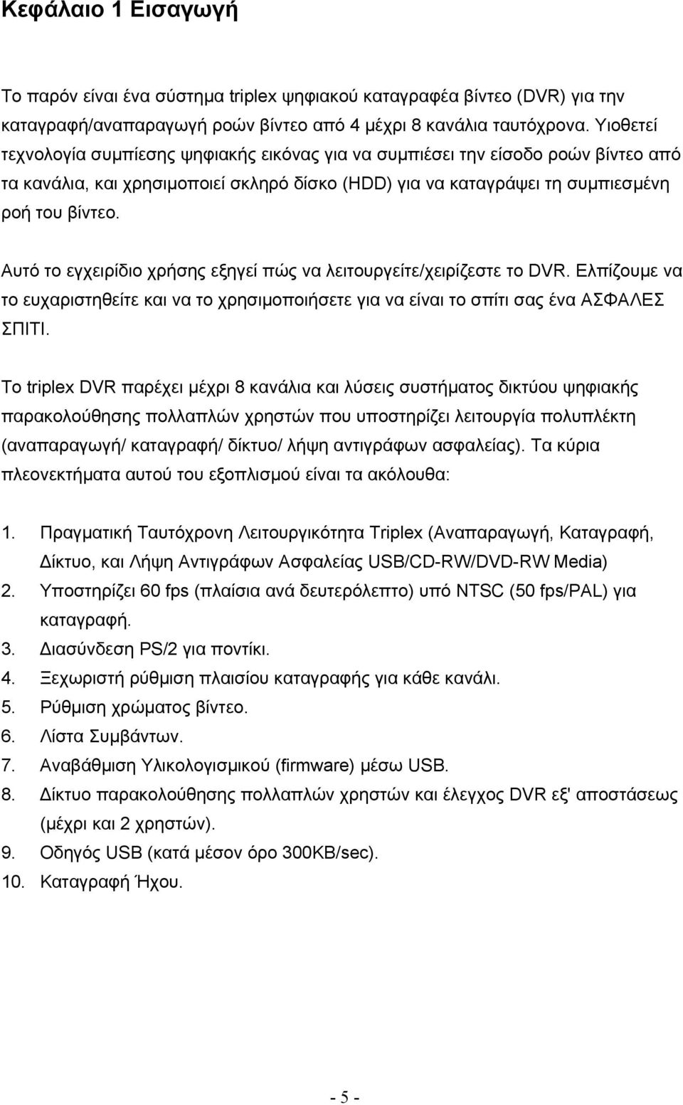 Αυτό το εγχειρίδιο χρήσης εξηγεί πώς να λειτουργείτε/χειρίζεστε το DVR. Ελπίζουμε να το ευχαριστηθείτε και να το χρησιμοποιήσετε για να είναι το σπίτι σας ένα ΑΣΦΑΛΕΣ ΣΠΙΤΙ.