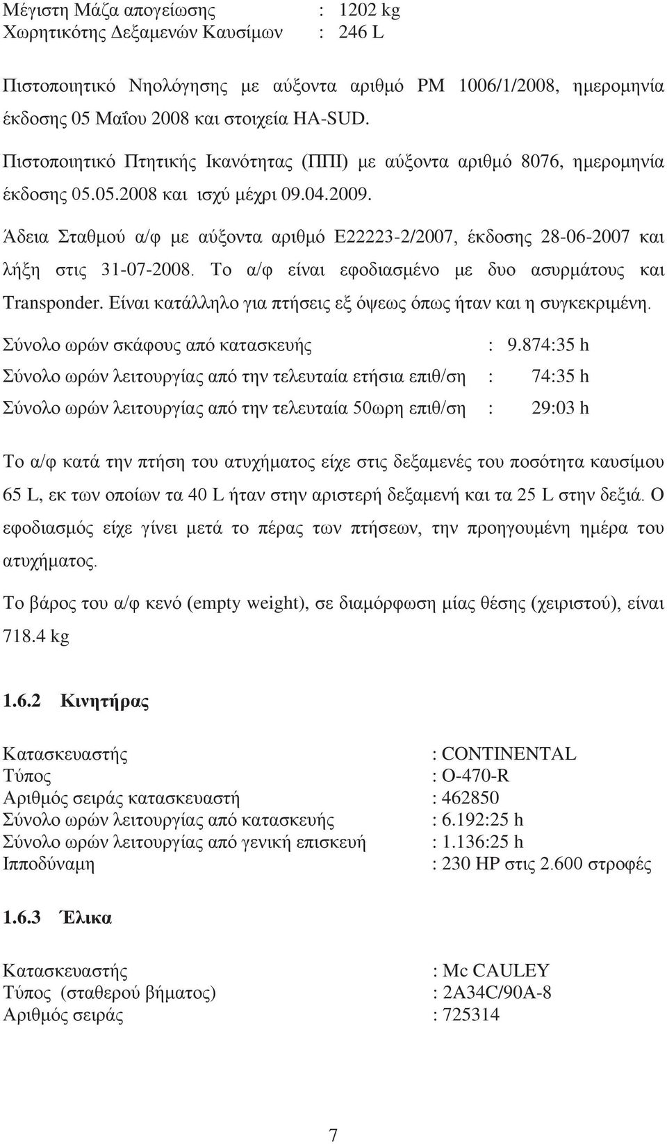 Άδεια Σταθμού α/φ με αύξοντα αριθμό Ε22223-2/2007, έκδοσης 28-06-2007 και λήξη στις 31-07-2008. Το α/φ είναι εφοδιασμένο με δυο ασυρμάτους και Transponder.