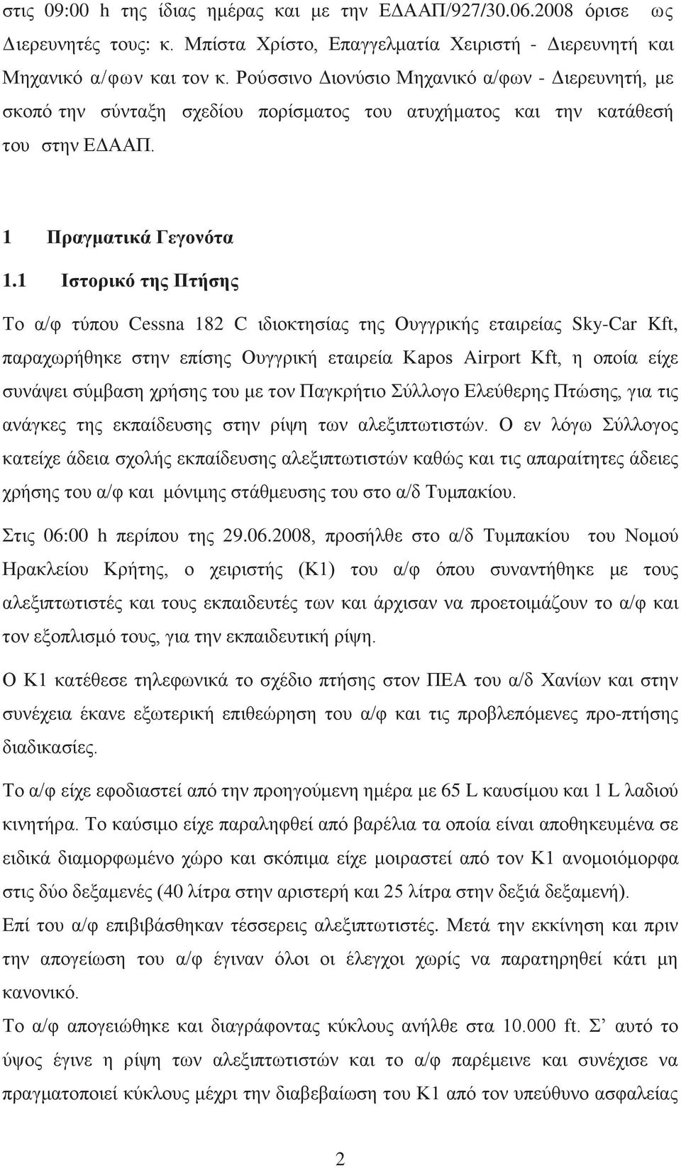 1 Ιστορικό της Πτήσης Το α/φ τύπου Cessna 182 C ιδιοκτησίας της Ουγγρικής εταιρείας Sky-Car Kft, παραχωρήθηκε στην επίσης Ουγγρική εταιρεία Kapos Airport Kft, η οποία είχε συνάψει σύμβαση χρήσης του