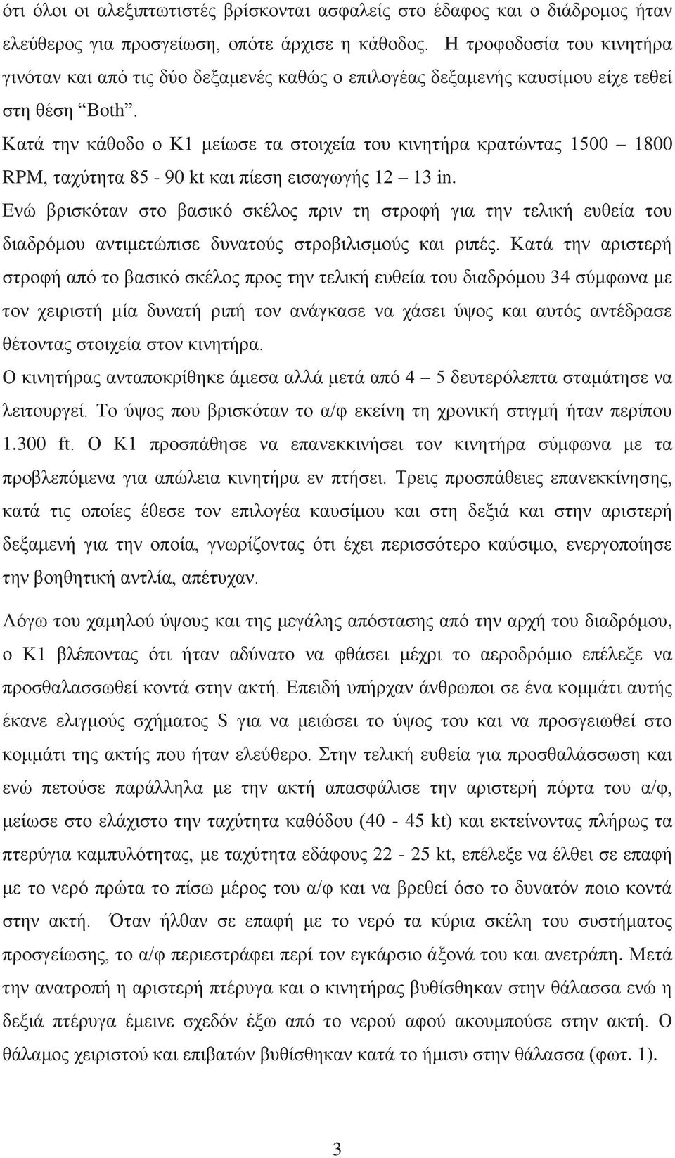 Κατά την κάθοδο ο Κ1 μείωσε τα στοιχεία του κινητήρα κρατώντας 1500 1800 RPM, ταχύτητα 85-90 kt και πίεση εισαγωγής 12 13 in.