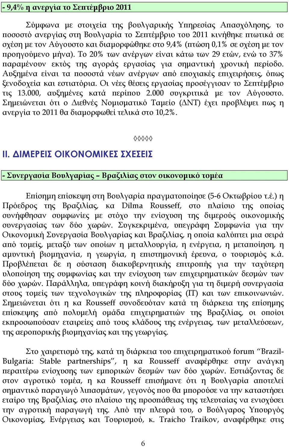 Αυξηµένα είναι τα ϖοσοστά νέων ανέργων αϖό εϖοχιακές εϖιχειρήσεις, όϖως ξενοδοχεία και εστιατόρια. Οι νέες θέσεις εργασίας ϖροσέγγισαν το Σεϖτέµβριο τις 13.000, αυξηµένες κατά ϖερίϖου 2.