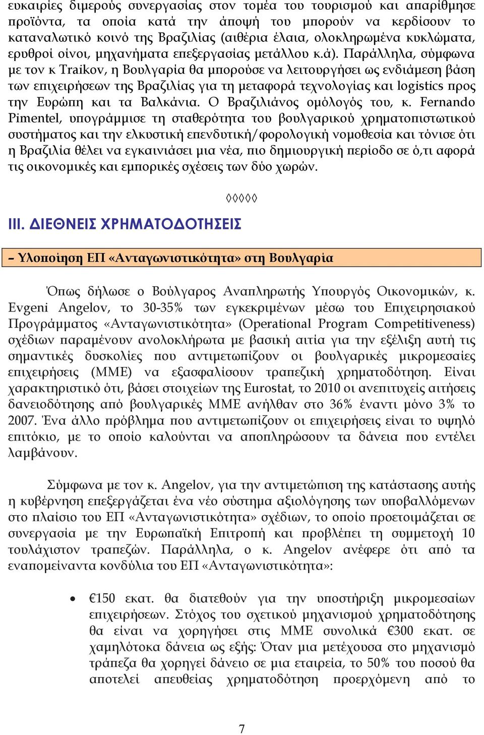 Παράλληλα, σύµφωνα µε τον κ Traikov, η Βουλγαρία θα µϖορούσε να λειτουργήσει ως ενδιάµεση βάση των εϖιχειρήσεων της Βραζιλίας για τη µεταφορά τεχνολογίας και logistics ϖρος την Ευρώϖη και τα Βαλκάνια.