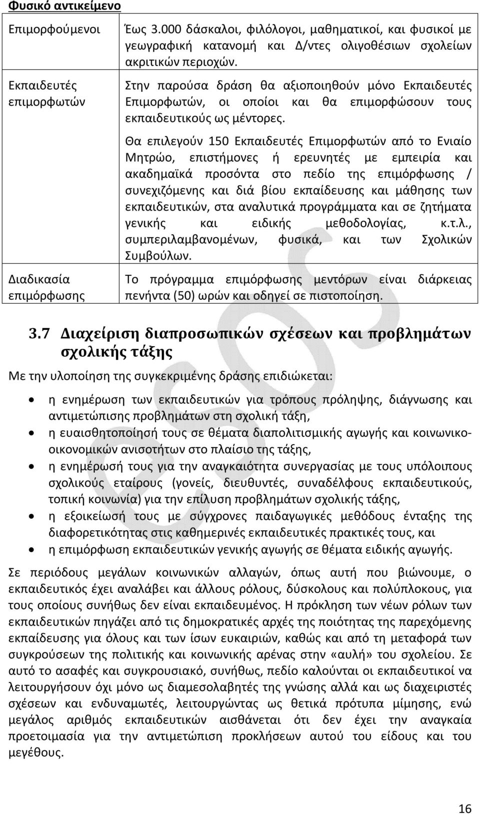 Θα επιλεγούν 150 Επιμορφωτών από το Ενιαίο Μητρώο, επιστήμονες ή ερευνητές με εμπειρία και ακαδημαϊκά προσόντα στο πεδίο της επιμόρφωσης / συνεχιζόμενης και διά βίου εκπαίδευσης και μάθησης των