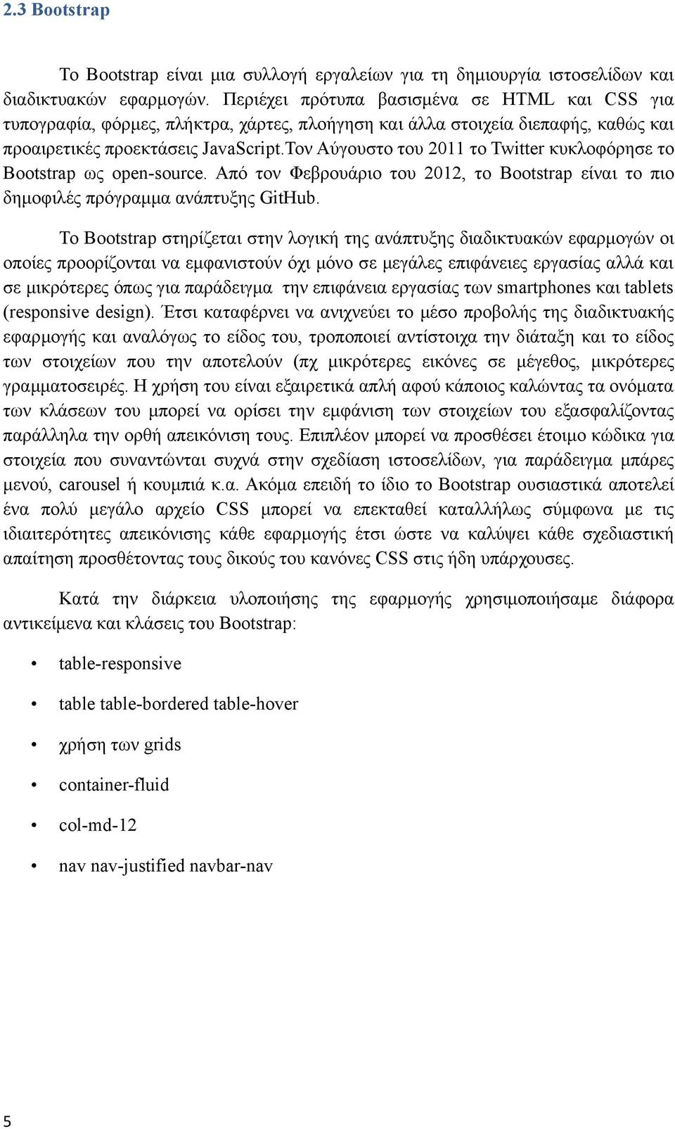 Τον Αύγουστο του 2011 το Twitter κυκλοφόρησε το Bootstrap ως open-source. Από τον Φεβρουάριο του 2012, το Bootstrap είναι το πιο δημοφιλές πρόγραμμα ανάπτυξης GitHub.