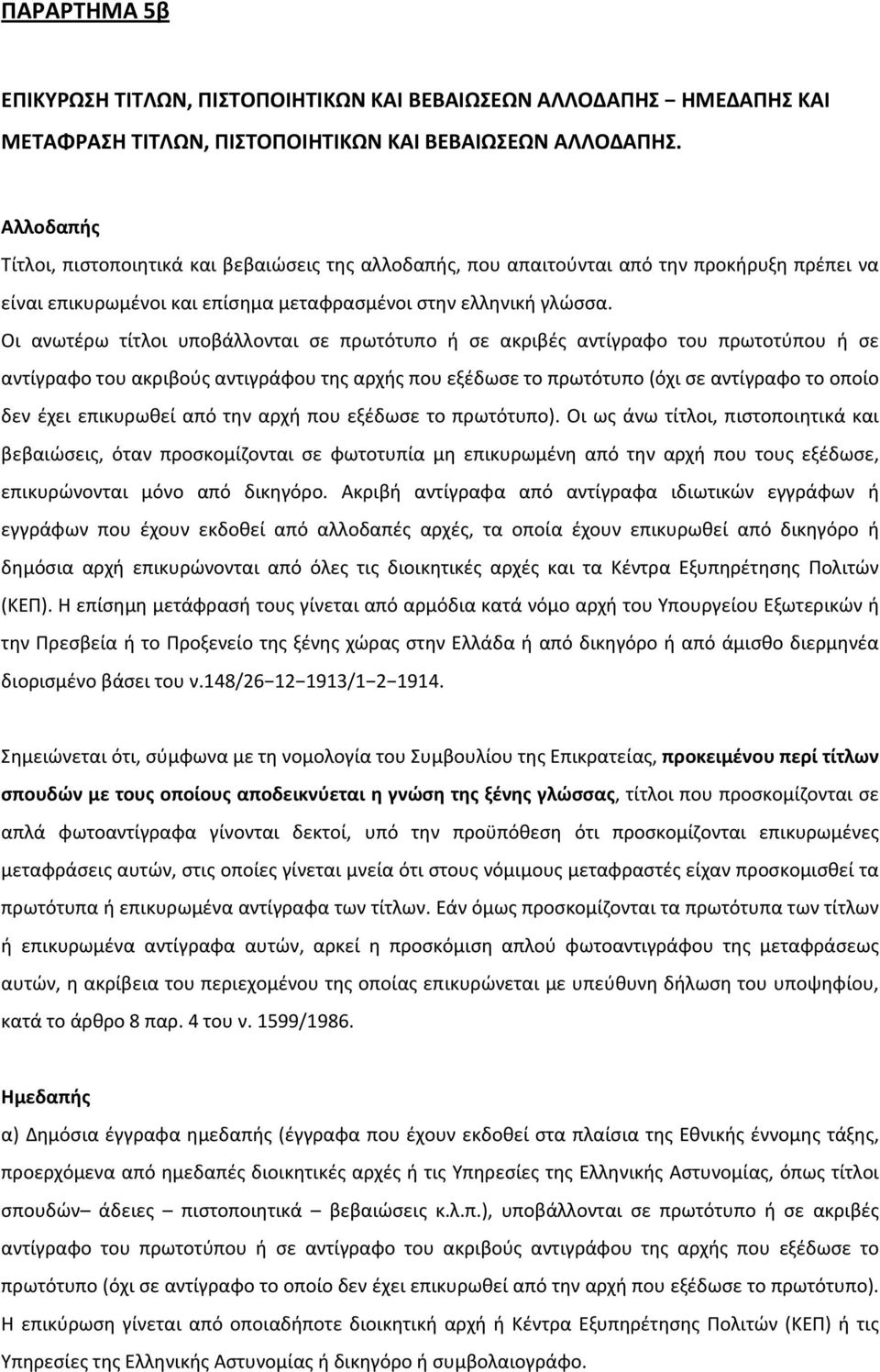 Οι ανωτέρω τίτλοι υποβάλλονται σε πρωτότυπο ή σε ακριβές αντίγραφο του πρωτοτύπου ή σε αντίγραφο του ακριβούς αντιγράφου της αρχής που εξέδωσε το πρωτότυπο (όχι σε αντίγραφο το οποίο δεν έχει