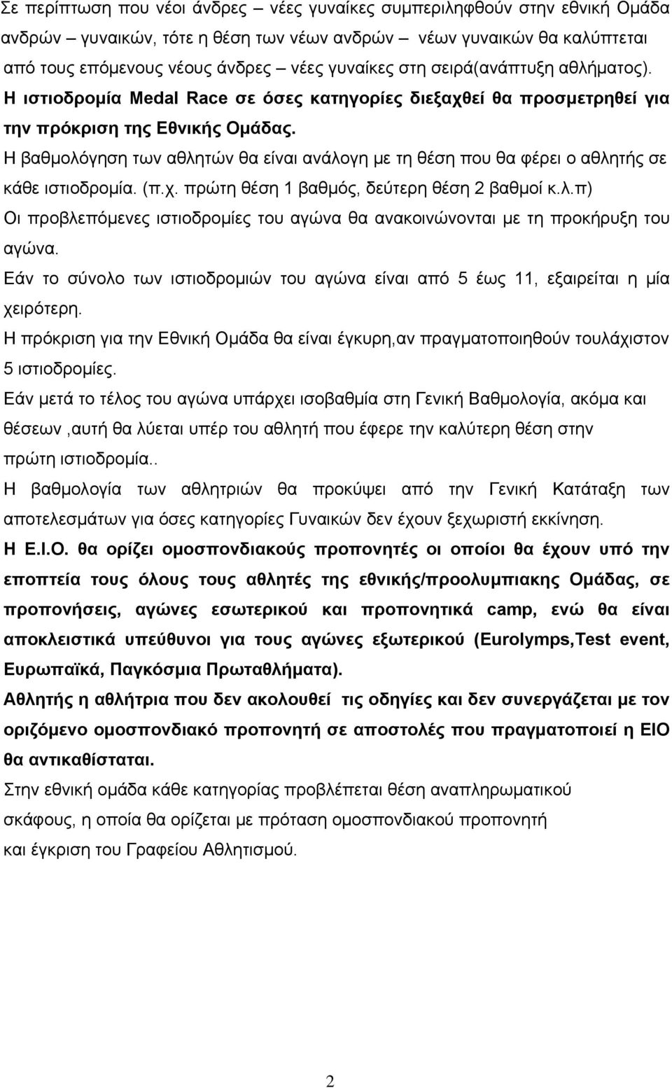 Η βαθμολόγηση των αθλητών θα είναι ανάλογη με τη θέση που θα φέρει ο αθλητής σε κάθε ιστιοδρομία. (π.χ. πρώτη θέση 1 βαθμός, δεύτερη θέση 2 βαθμοί κ.λ.π) Οι προβλεπόμενες ιστιοδρομίες του αγώνα θα ανακοινώνονται με τη προκήρυξη του αγώνα.