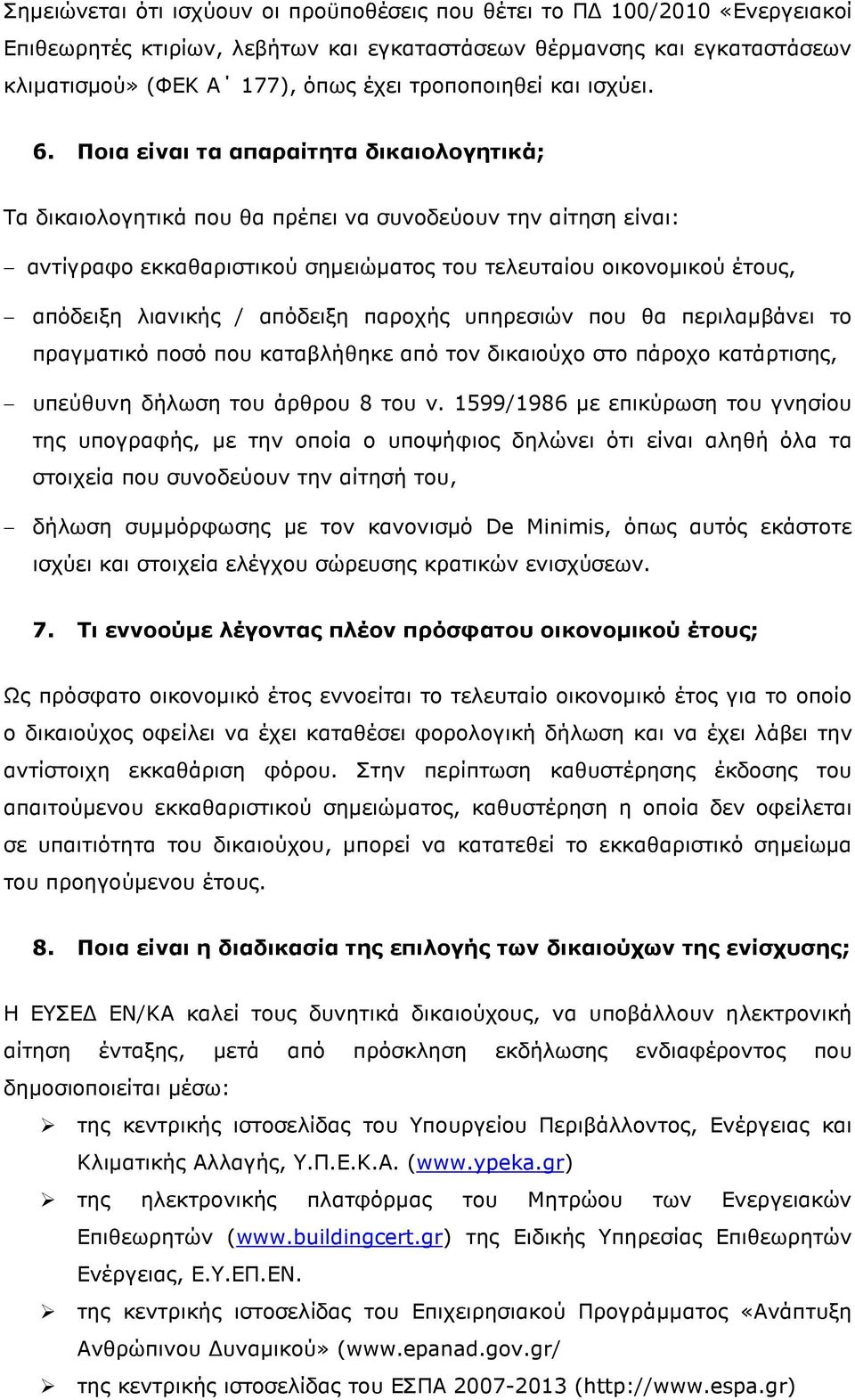 Ποια είναι τα απαραίτητα δικαιολογητικά; Τα δικαιολογητικά που θα πρέπει να συνοδεύουν την αίτηση είναι: αντίγραφο εκκαθαριστικού σηµειώµατος του τελευταίου οικονοµικού έτους, απόδειξη λιανικής /