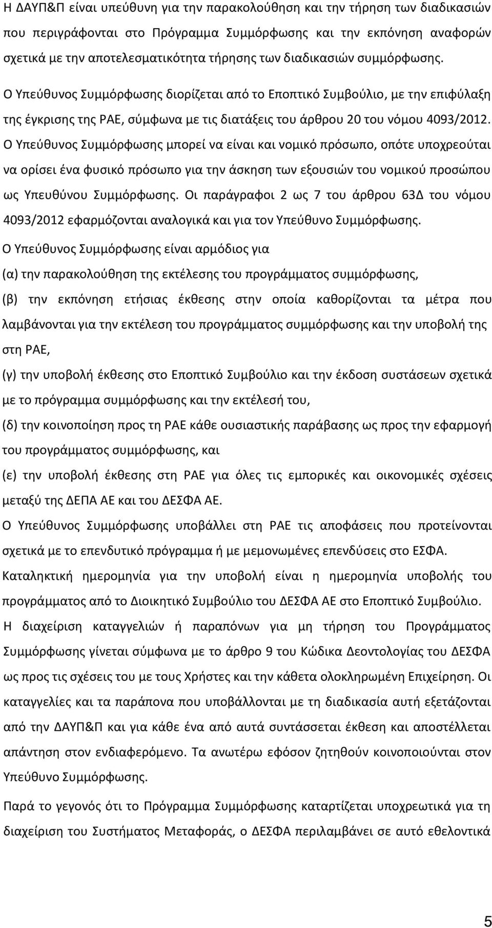 Ο Υπεύθυνος Συμμόρφωσης μπορεί να είναι και νομικό πρόσωπο, οπότε υποχρεούται να ορίσει ένα φυσικό πρόσωπο για την άσκηση των εξουσιών του νομικού προσώπου ως Υπευθύνου Συμμόρφωσης.