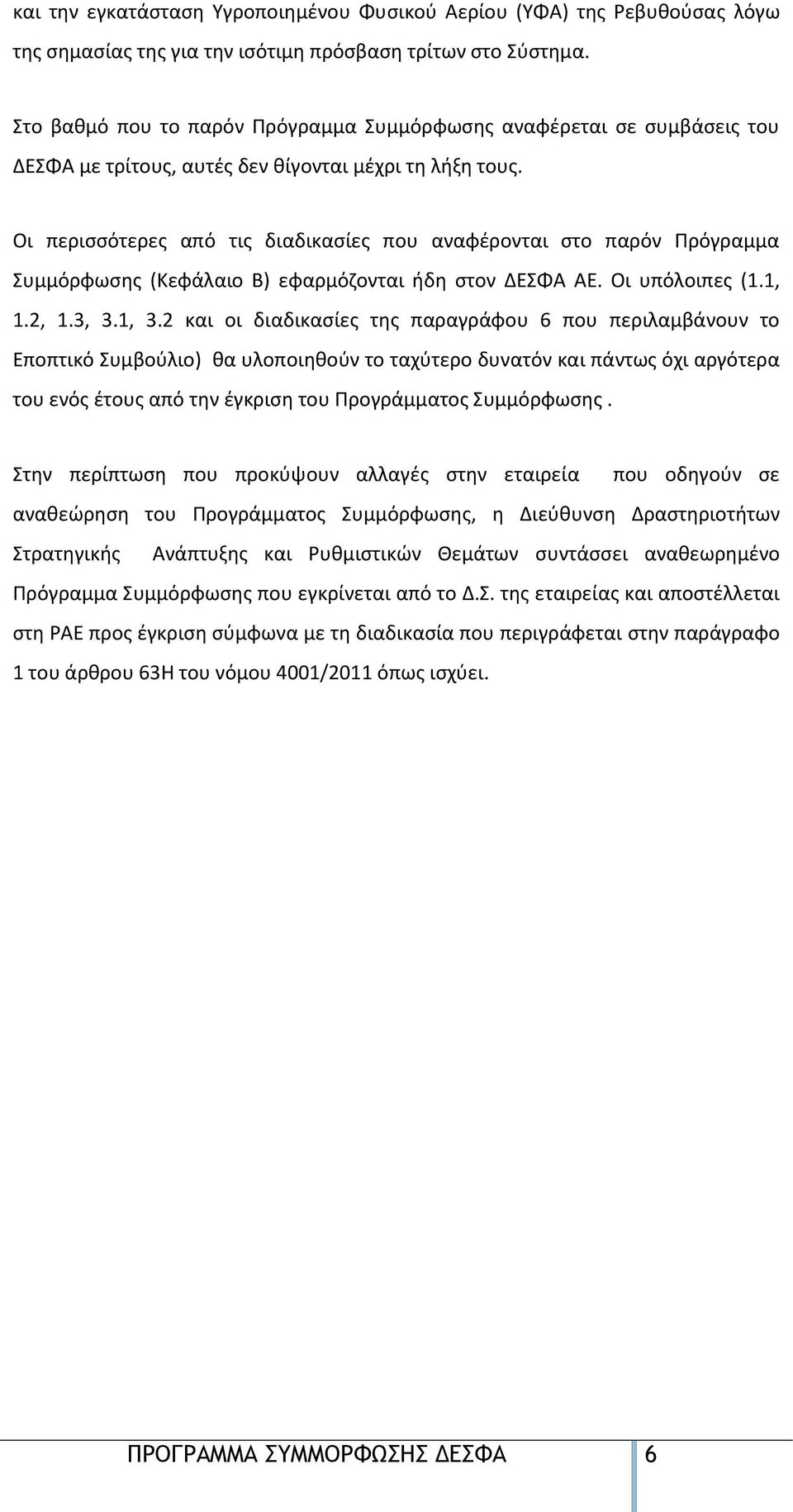 Οι περισσότερες από τις διαδικασίες που αναφέρονται στο παρόν Πρόγραμμα Συμμόρφωσης (Κεφάλαιο Β) εφαρμόζονται ήδη στον ΑΕ. Οι υπόλοιπες (1.1, 1.2, 1.3, 3.1, 3.