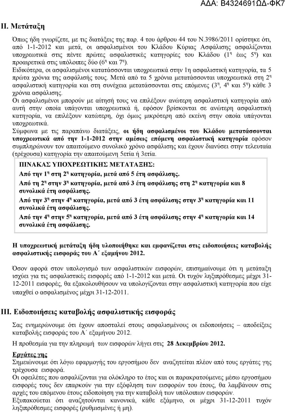 στις υπόλοιπες δύο (6 η και 7 η ). Ειδικότερα, οι ασφαλισμένοι κατατάσσονται υποχρεωτικά στην 1η ασφαλιστική κατηγορία, τα 5 πρώτα χρόνια της ασφάλισής τους.