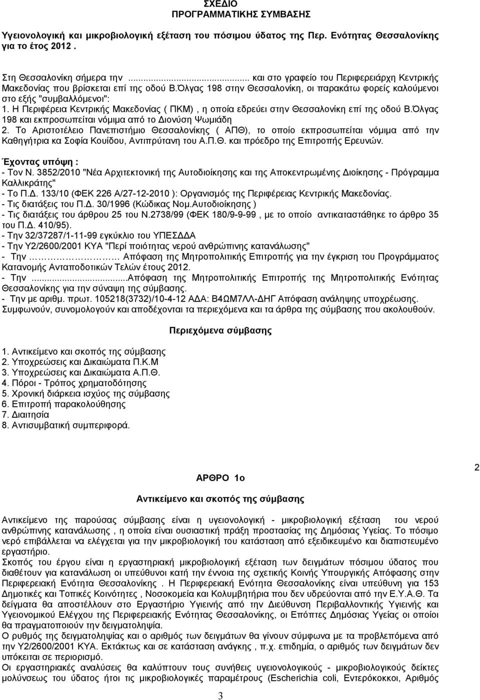 Η Περιφέρεια Κεντρικής Μακεδονίας ( ΠΚΜ), η οποία εδρεύει στην Θεσσαλονίκη επί της οδού Β.Όλγας 198 και εκπροσωπείται νόμιμα από το Διονύση Ψωμιάδη 2.