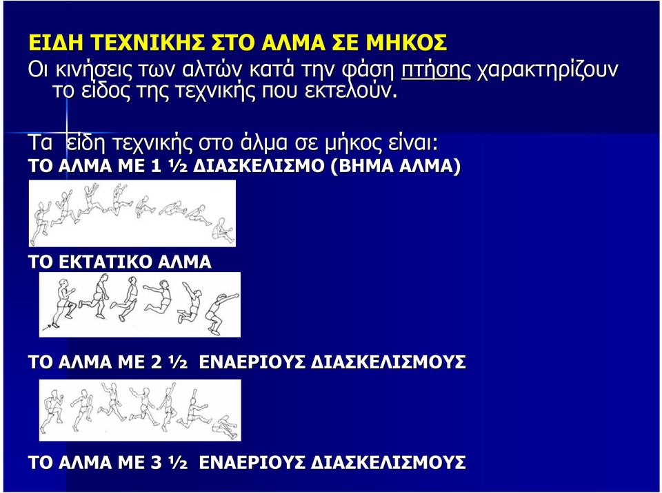 Τα είδη τεχνικής στο άλµα σε µήκος είναι: ΤΟ ΑΛΜΑ ΜΕ 1 ½ ΙΑΣΚΕΛΙΣΜΟ (ΒΗΜΑ