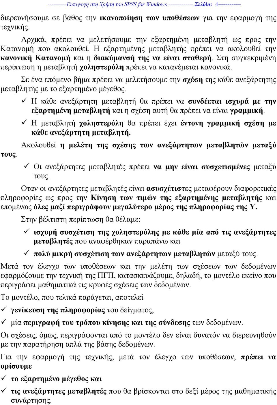 Στη συγκεκριµένη περίπτωση η µεταβλητή χοληστερόλη πρέπει να κατανέµεται κανονικά. Σε ένα επόµενο βήµα πρέπει να µελετήσουµε την σχέση της κάθε ανεξάρτητης µεταβλητής µε το εξαρτηµένο µέγεθος. τους.