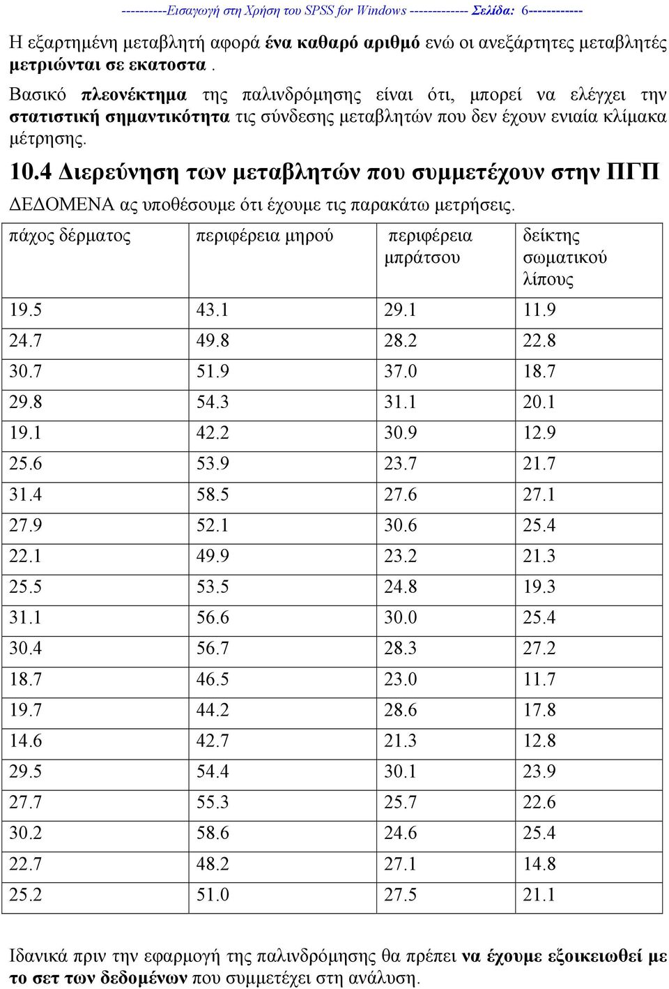 4 ιερεύνηση των µεταβλητών που συµµετέχουν στην ΠΓΠ Ε ΟΜΕΝΑ ας υποθέσουµε ότι έχουµε τις παρακάτω µετρήσεις. πάχος δέρµατος περιφέρεια µηρού περιφέρεια µπράτσου 19.5 43.1 29.1 11.9 24.7 49.8 28.2 22.