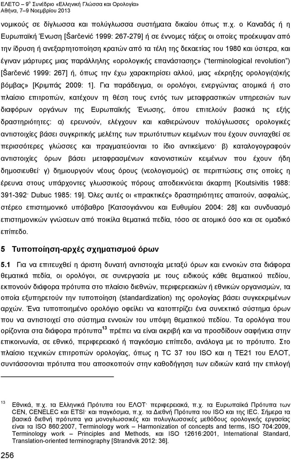 μάρτυρες μιας παράλληλης «ορολογικής επανάστασης» ( terminological revolution ) [Šarčević 1999: 267] ή, όπως την έχω χαρακτηρίσει αλλού, μιας «έκρηξης ορολογι(α)κής βόμβας» [Κριμπάς 2009: 1].