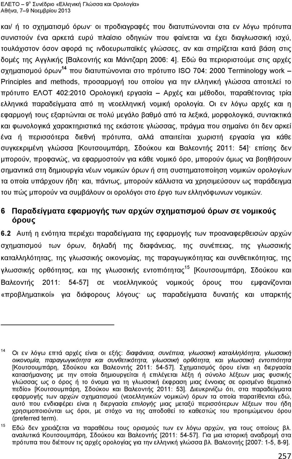 Εδώ θα περιοριστούμε στις αρχές σχηματισμού όρων 14 που διατυπώνονται στο πρότυπο ISO 704: 2000 Terminology work Principles and methods, προσαρμογή του οποίου για την ελληνική γλώσσα αποτελεί το