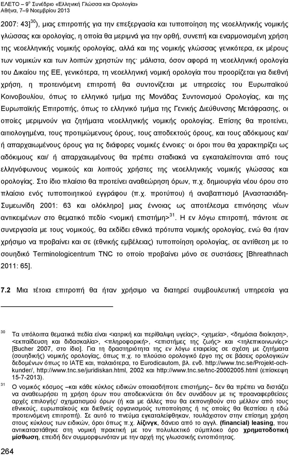 νομική ορολογία που προορίζεται για διεθνή χρήση, η προτεινόμενη επιτροπή θα συντονίζεται με υπηρεσίες του Ευρωπαϊκού Κοινοβουλίου, όπως το ελληνικό τμήμα της Μονάδας Συντονισμού Ορολογίας, και της