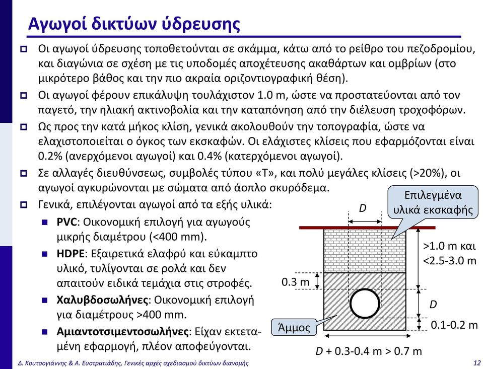 Ως προς την κατά μήκος κλίση, γενικά ακολουθούν την τοπογραφία, ώστε να ελαχιστοποιείται ο όγκος των εκσκαφών. Οι ελάχιστες κλίσεις που εφαρμόζονται είναι 0.2% (ανερχόμενοι αγωγοί) και 0.