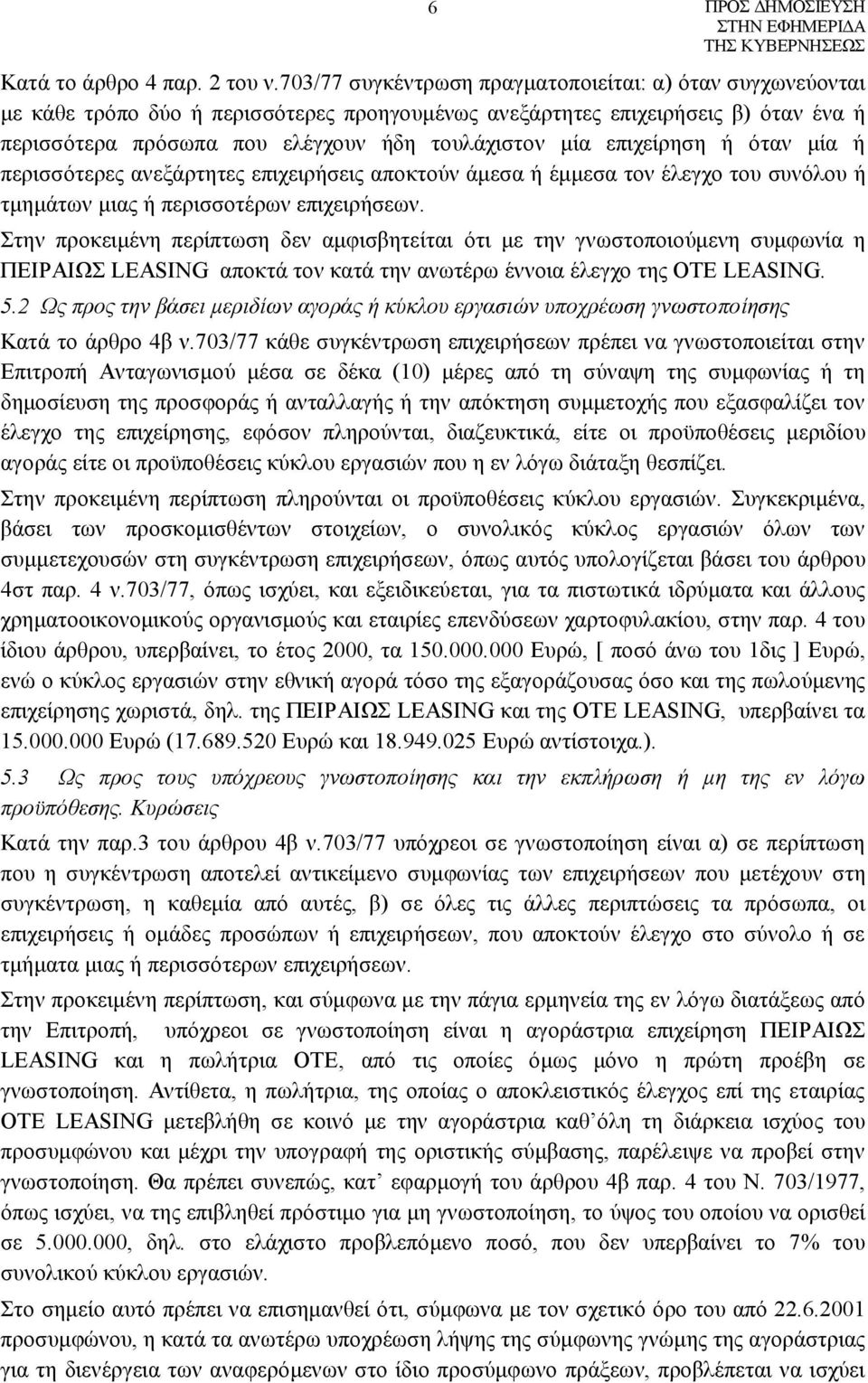 επιχείρηση ή όταν μία ή περισσότερες ανεξάρτητες επιχειρήσεις αποκτούν άμεσα ή έμμεσα τον έλεγχο του συνόλου ή τμημάτων μιας ή περισσοτέρων επιχειρήσεων.