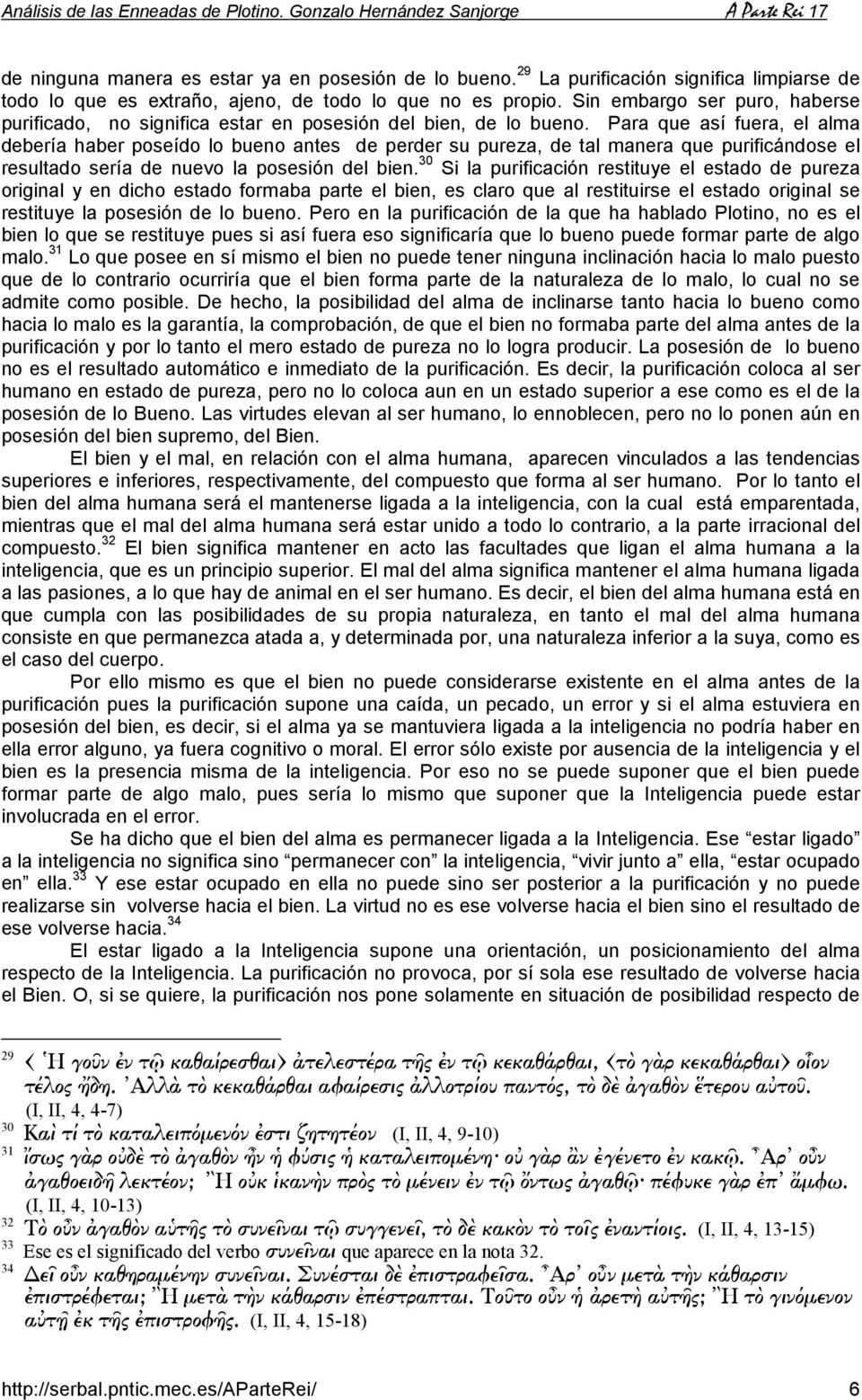 Para que así fuera, el alma debería haber poseído lo bueno antes de perder su pureza, de tal manera que purificándose el resultado sería de nuevo la posesión del bien.