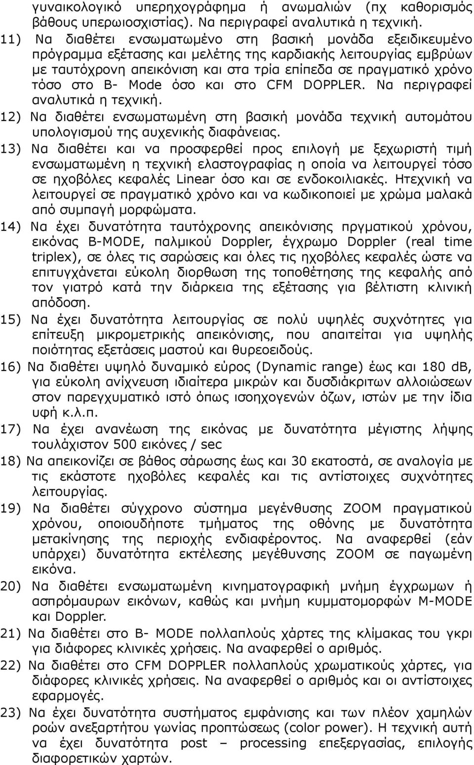στο B- Mode όσο και στο CFM DOPPLER. Να περιγραφεί αναλυτικά η τεχνική. 12) Να διαθέτει ενσωµατωµένη στη βασική µονάδα τεχνική αυτοµάτου υπολογισµού της αυχενικής διαφάνειας.