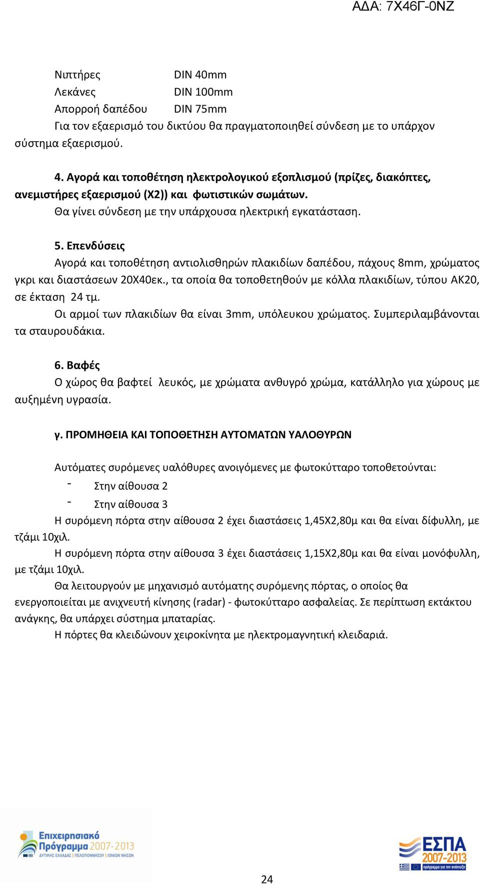 πάχους 8mm, χρώματος γκρι και διαστάσεων 20Χ40εκ, τα οποία θα τοποθετηθούν με κόλλα πλακιδίων, τύπου AK20, σε έκταση 24 τμ Οι αρμοί των πλακιδίων θα είναι 3mm, υπόλευκου χρώματος Συμπεριλαμβάνονται