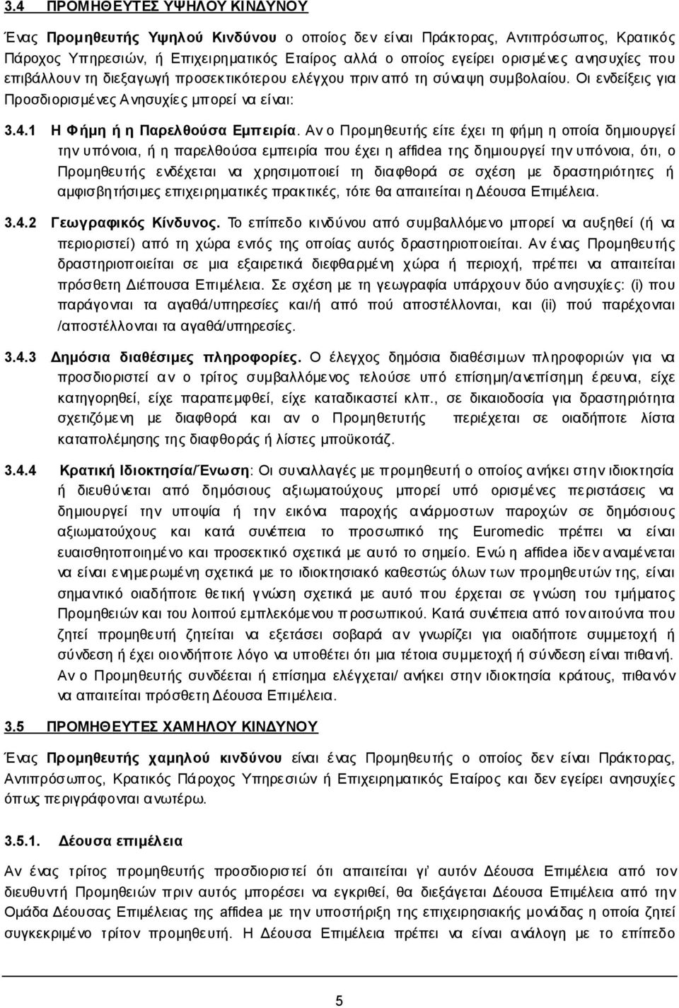 Αν ο Προμηθευτής είτε έχει τη φήμη η οποία δημιουργεί την υπόνοια, ή η παρελθούσα εμπειρία που έχει η affidea της δημιουργεί την υπόνοια, ότι, ο Προμηθευτής ενδέχεται να χρησιμοποιεί τη διαφθορά σε