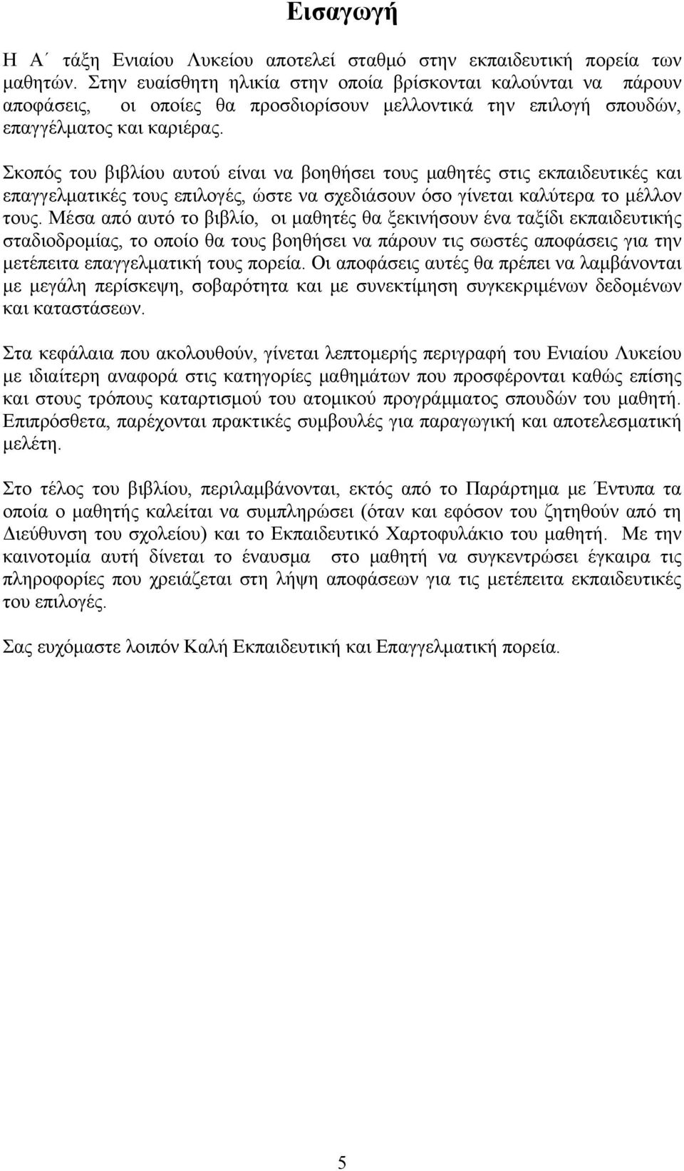 Σκοπός του βιβλίου αυτού είναι να βοηθήσει τους μαθητές στις εκπαιδευτικές και επαγγελματικές τους επιλογές, ώστε να σχεδιάσουν όσο γίνεται καλύτερα το μέλλον τους.