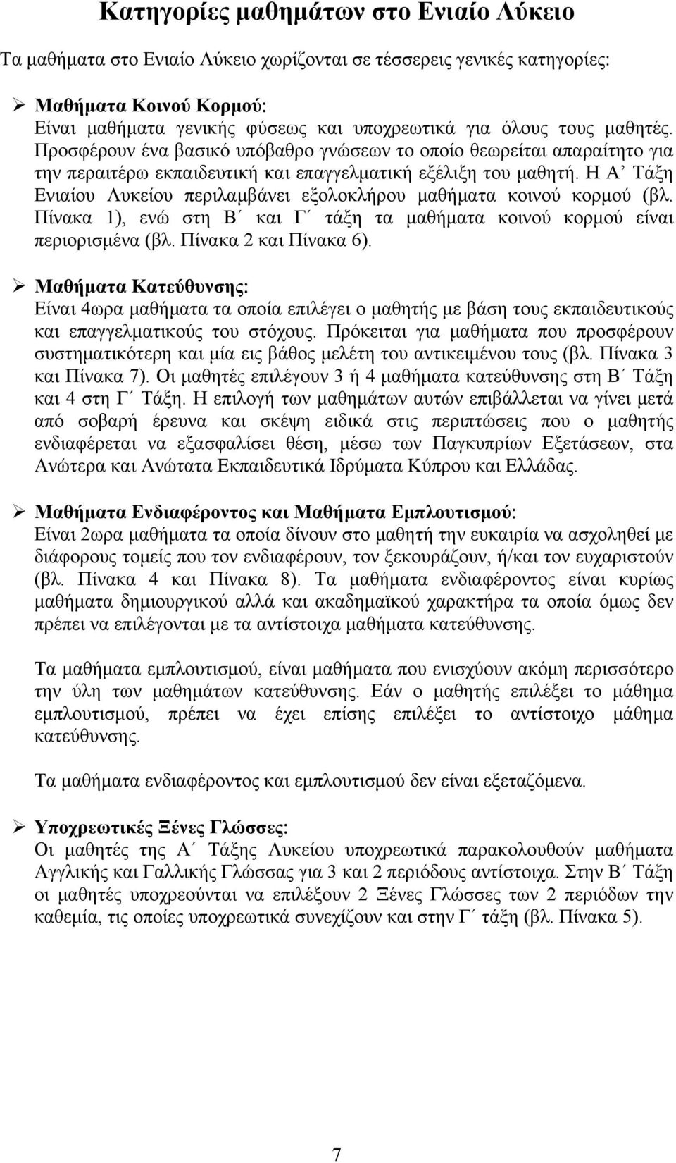 Η Α Τάξη Ενιαίου Λυκείου περιλαμβάνει εξολοκλήρου μαθήματα κοινού κορμού (βλ. Πίνακα 1), ενώ στη Β και Γ τάξη τα μαθήματα κοινού κορμού είναι περιορισμένα (βλ. Πίνακα 2 και Πίνακα 6).