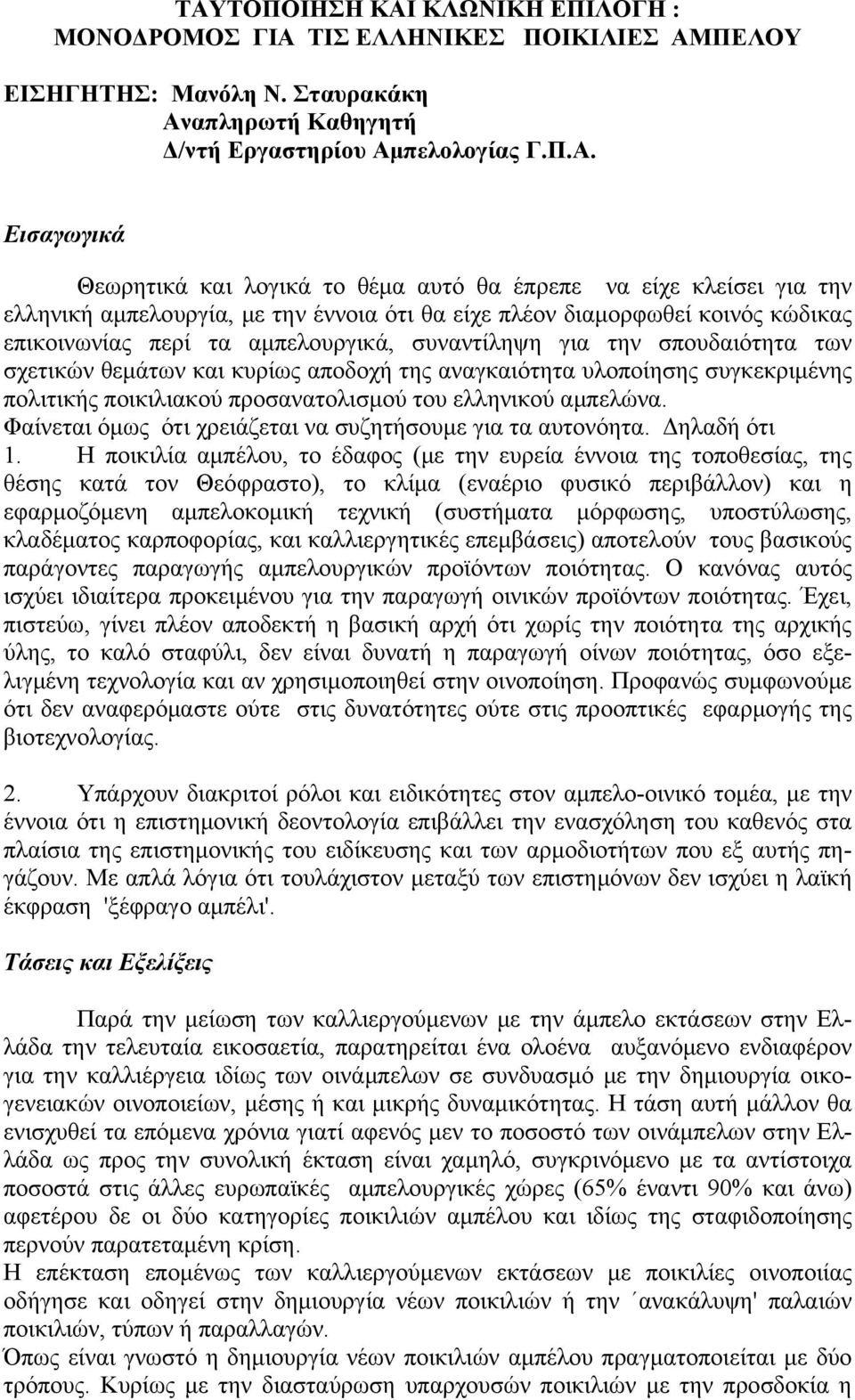 σπουδαιότητα των σχετικών θεμάτων και κυρίως αποδοχή της αναγκαιότητα υλοποίησης συγκεκριμένης πολιτικής ποικιλιακού προσανατολισμού του ελληνικού αμπελώνα.