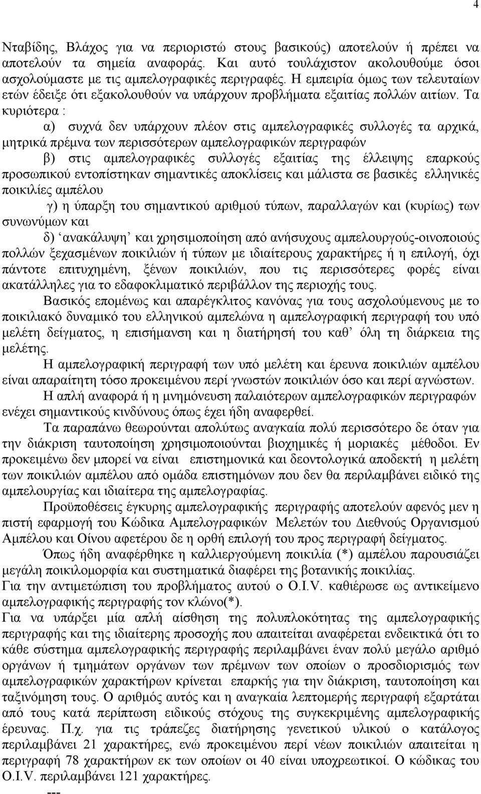 Τα κυριότερα : α) συχνά δεν υπάρχουν πλέον στις αμπελογραφικές συλλογές τα αρχικά, μητρικά πρέμνα των περισσότερων αμπελογραφικών περιγραφών β) στις αμπελογραφικές συλλογές εξαιτίας της έλλειψης