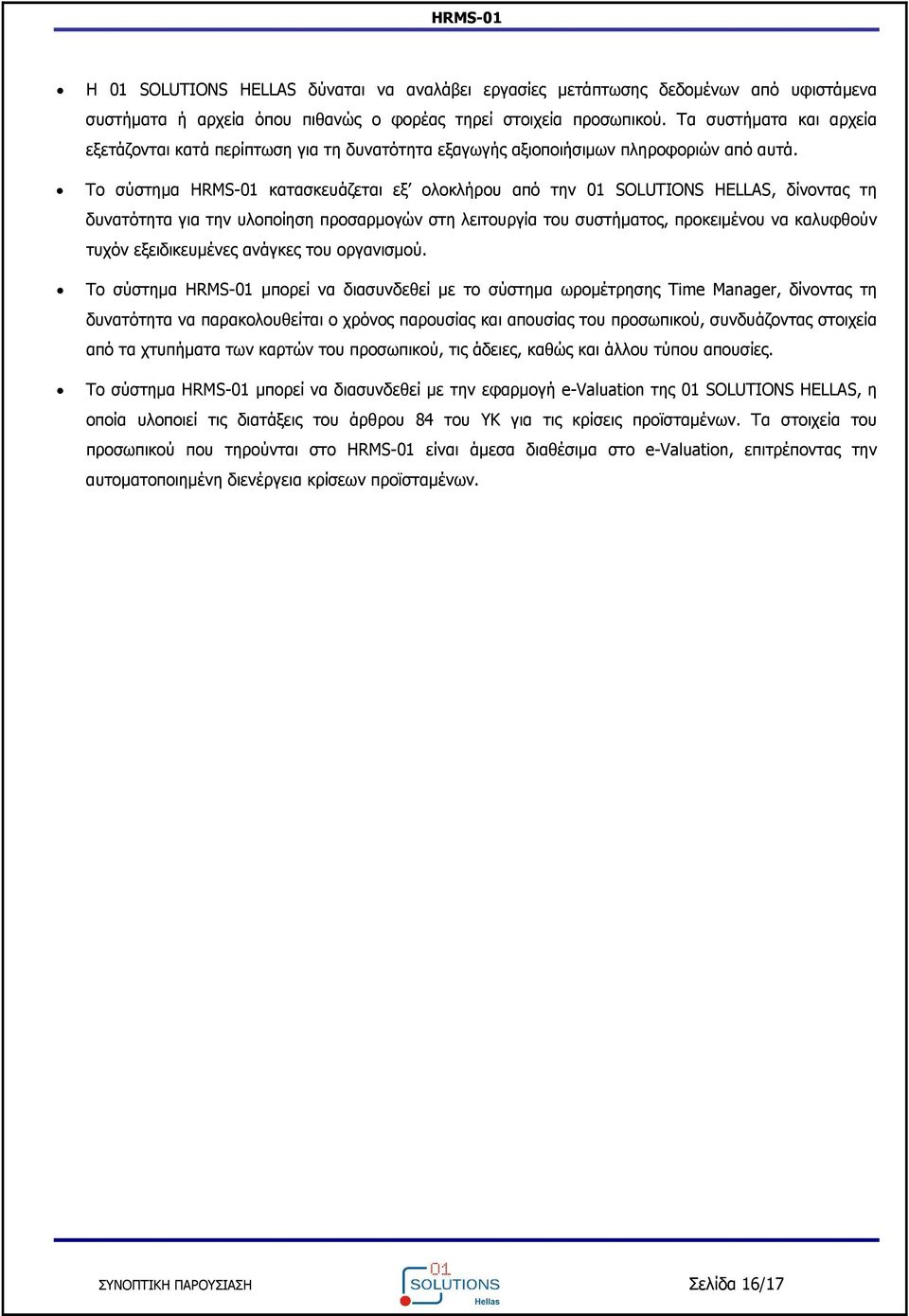 Το σύστημα HRMS-01 κατασκευάζεται εξ ολοκλήρου από την 01 SOLUTIONS HELLAS, δίνοντας τη δυνατότητα για την υλοποίηση προσαρμογών στη λειτουργία του συστήματος, προκειμένου να καλυφθούν τυχόν