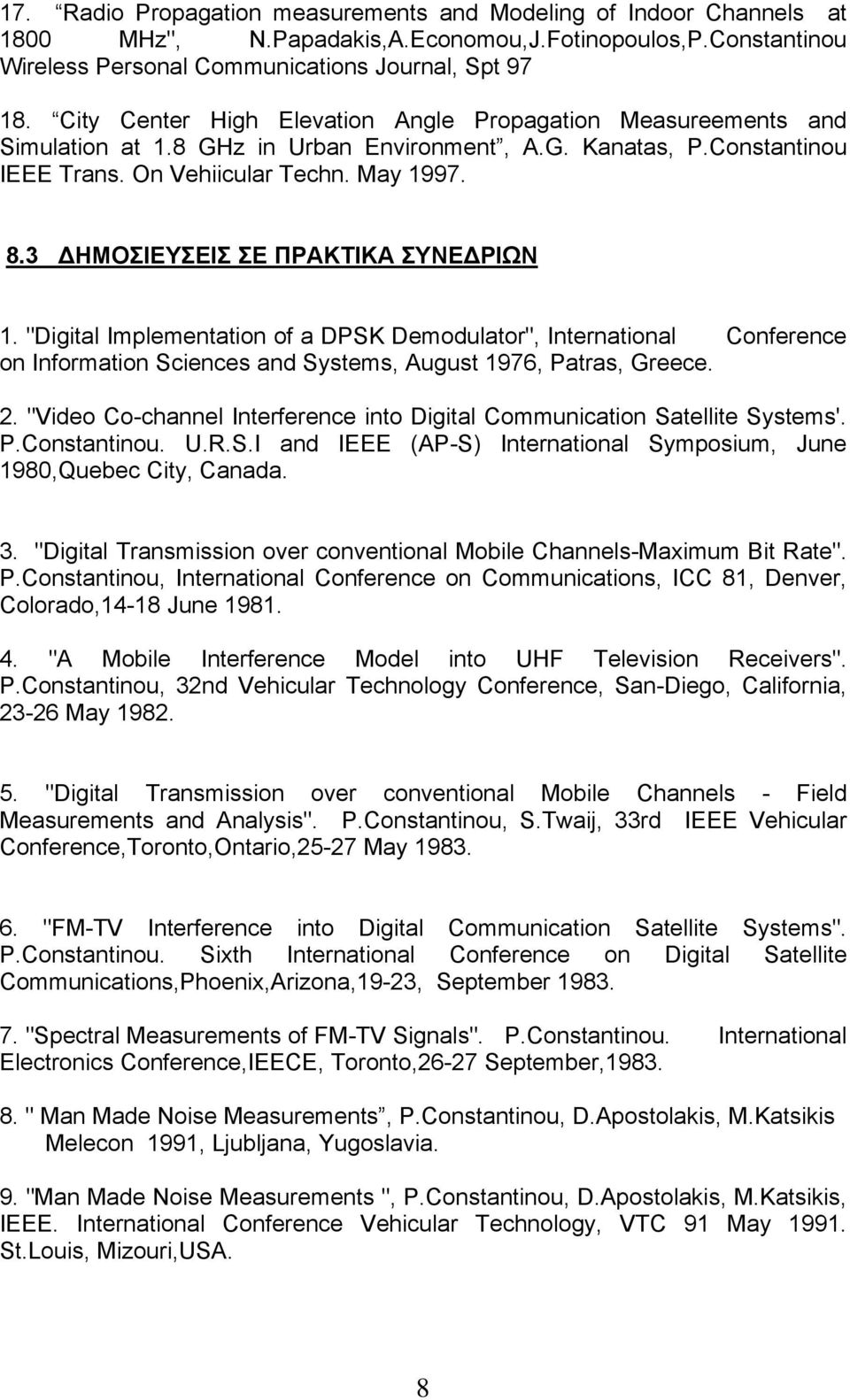 3 ΔΗΜΟΣΙΕΥΣΕΙΣ ΣΕ ΠΡΑΚΤΙΚΑ ΣΥΝΕΔΡΙΩΝ 1. "Digital Implementation of a DPSK Demodulator", International Conference on Information Sciences and Systems, August 1976, Patras, Greece. 2.