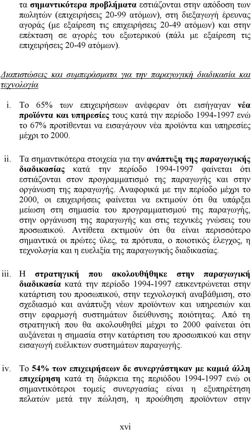 Το 65% των επιχειρήσεων ανέφεραν ότι εισήγαγαν νέα προϊόντα και υπηρεσίες τους κατά την περίοδο 1994-1997 ενώ το 67% προτίθενται να εισαγάγουν νέα προϊόντα και υπηρεσίες μέχρι το 2000. ii.