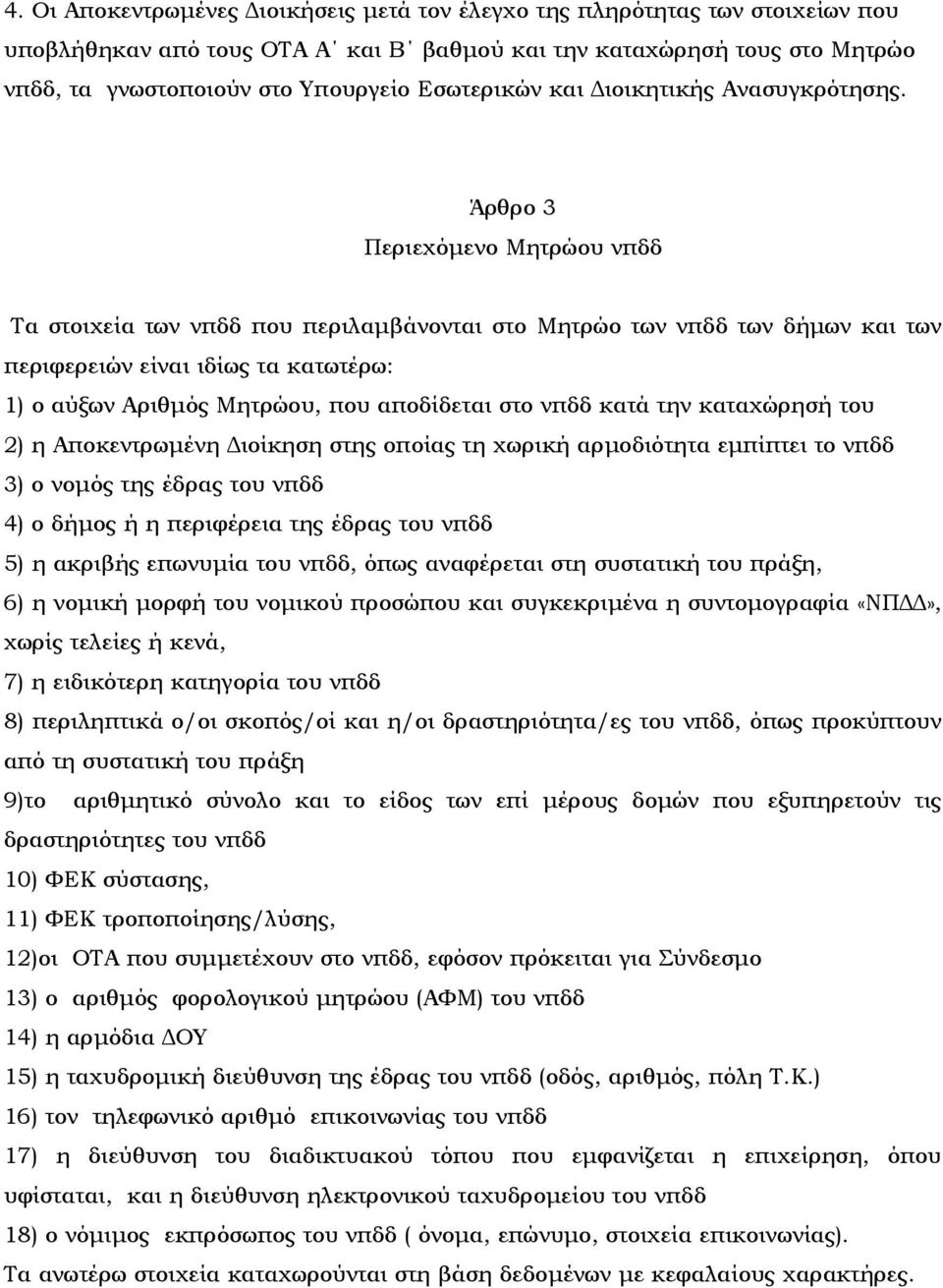 Άρθρο 3 Περιεχόµενο Μητρώου νπδδ Τα στοιχεία των νπδδ που περιλαµβάνονται στο Μητρώο των νπδδ των δήµων και των περιφερειών είναι ιδίως τα κατωτέρω: 1) ο αύξων Αριθµός Μητρώου, που αποδίδεται στο