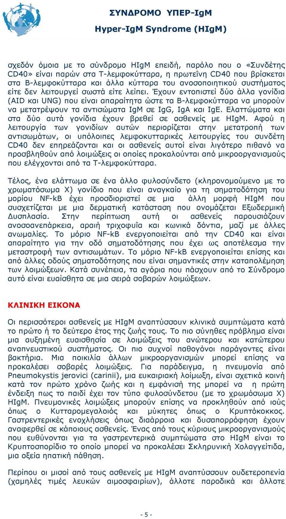 Ελαττώματα και στα δύο αυτά γονίδια έχουν βρεθεί σε ασθενείς με HIgM.