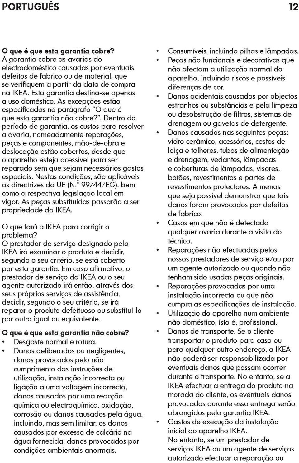 Esta garantia destina-se apenas a uso doméstico. As excepções estão especificadas no parágrafo O que é que esta garantia não cobre?