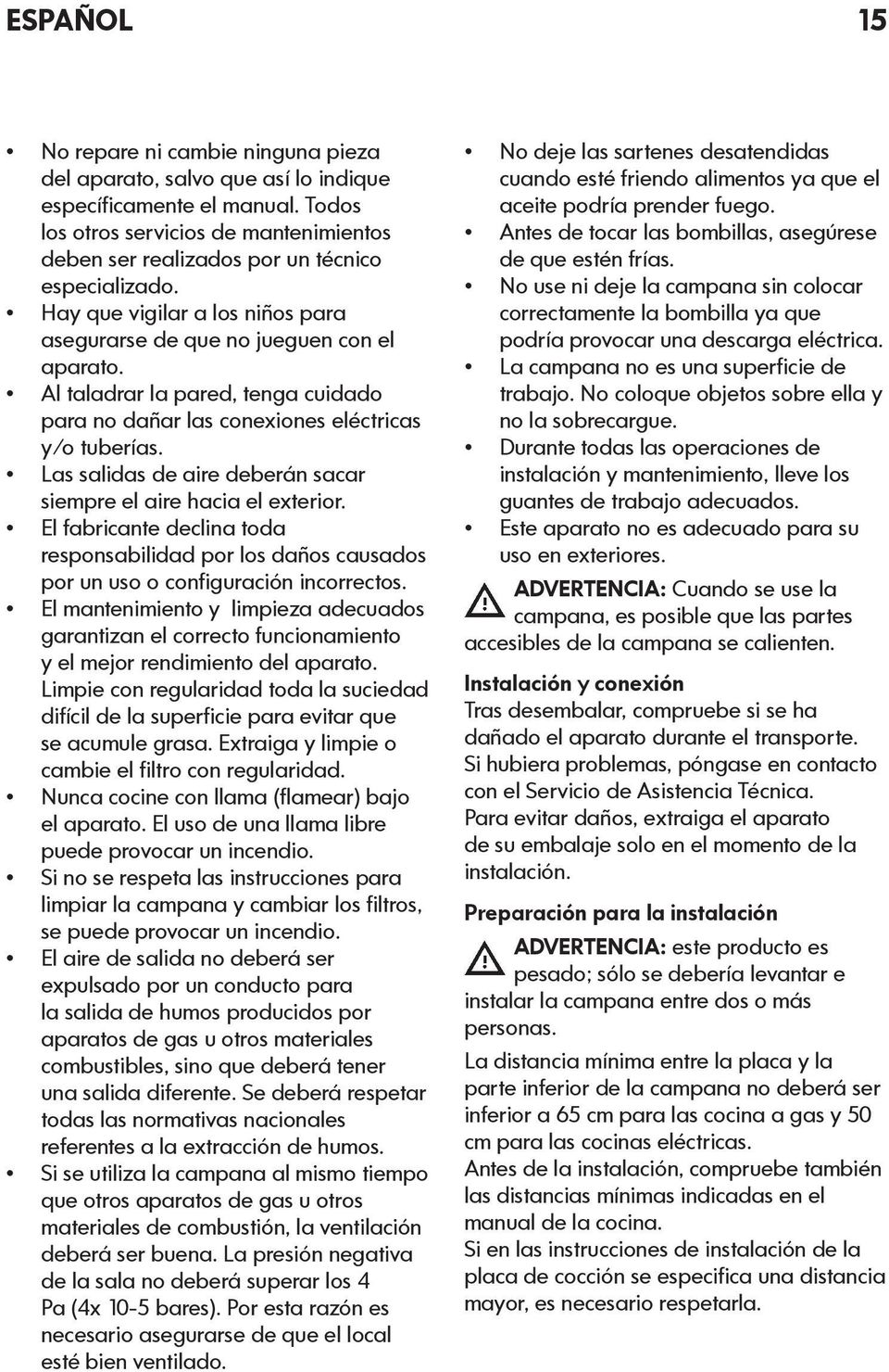 Al taladrar la pared, tenga cuidado para no dañar las conexiones eléctricas y/o tuberías. Las salidas de aire deberán sacar siempre el aire hacia el exterior.