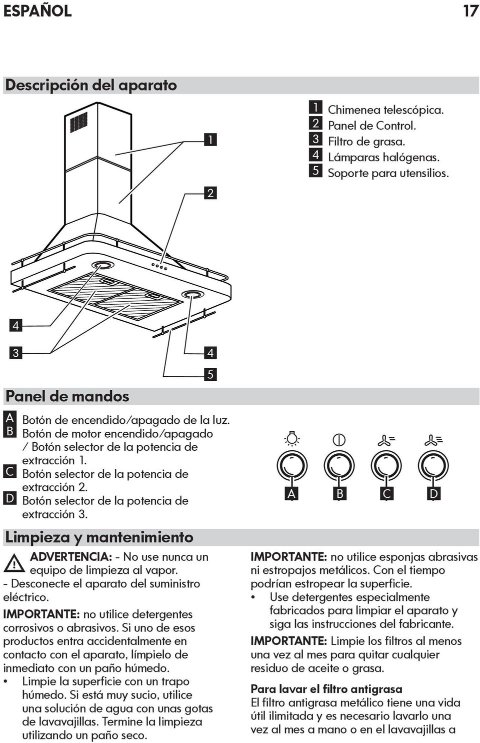 D Botón selector de la potencia de extracción 3. Limpieza y mantenimiento ADVERTENCIA: - No use nunca un equipo de limpieza al vapor. - Desconecte el aparato del suministro eléctrico.