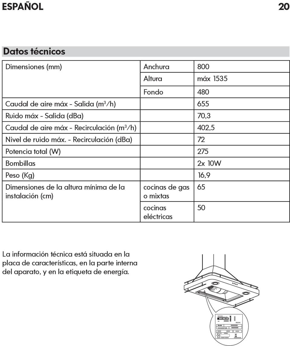 - Recirculación (dba) 72 Potencia total (W) 275 Bombillas 2x 10W Peso (Kg) 16,9 Dimensiones de la altura mínima de la instalación