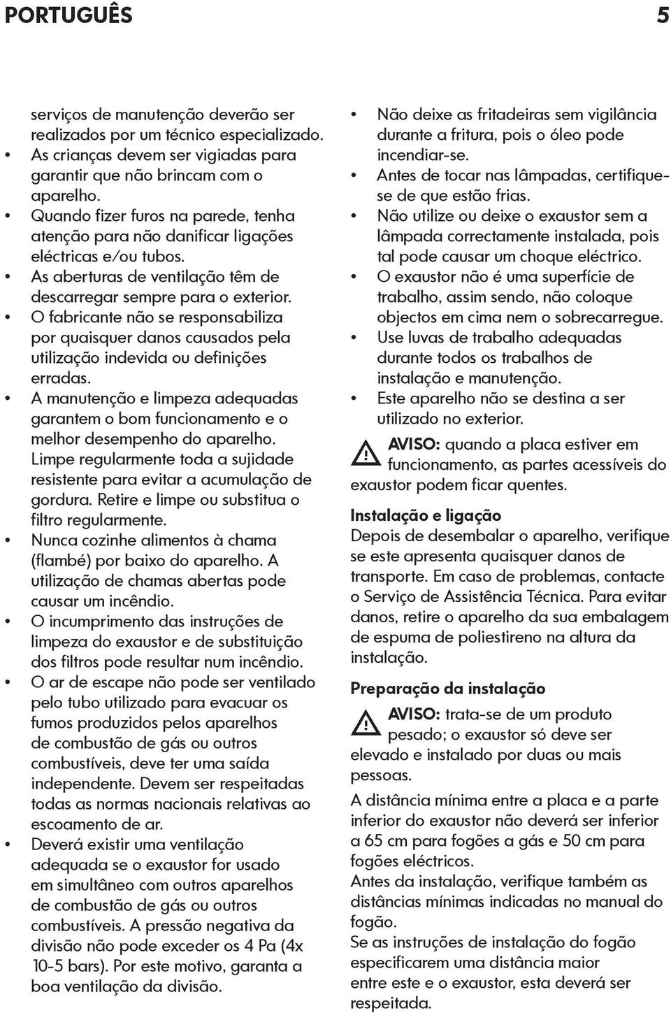 O fabricante não se responsabiliza por quaisquer danos causados pela utilização indevida ou definições erradas.